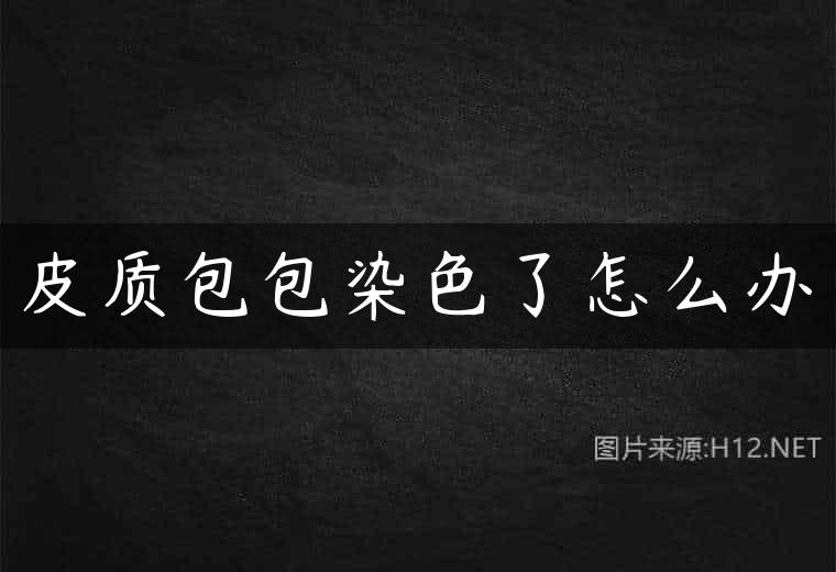 皮质包包染色了怎么办