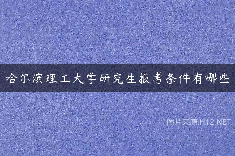 哈尔滨理工大学研究生报考条件有哪些