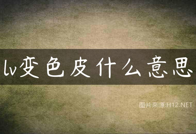 lv变色皮什么意思