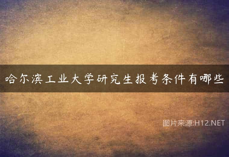 哈尔滨工业大学研究生报考条件有哪些
