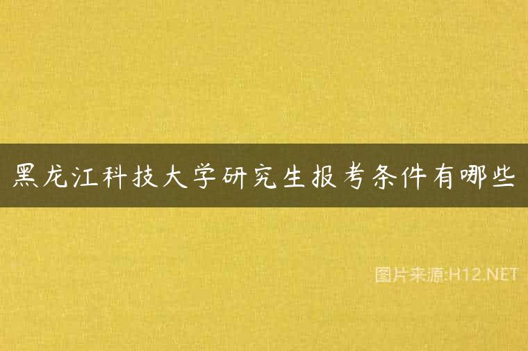 黑龙江科技大学研究生报考条件有哪些
