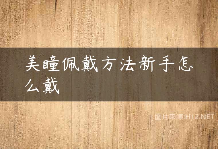美瞳佩戴方法新手怎么戴