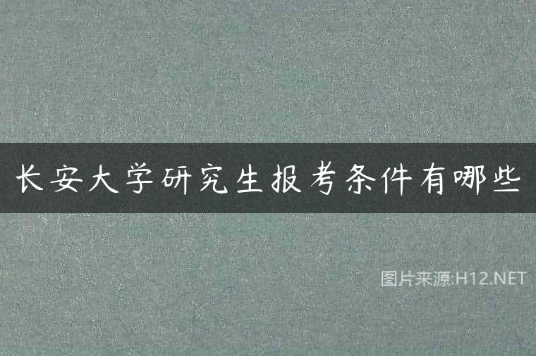 长安大学研究生报考条件有哪些