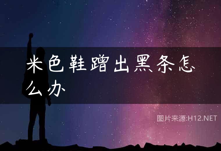 米色鞋蹭出黑条怎么办