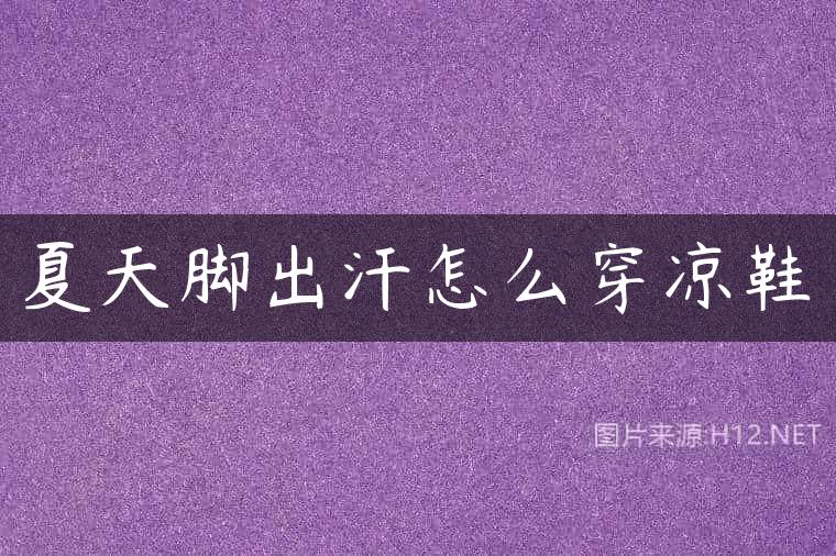 夏天脚出汗怎么穿凉鞋