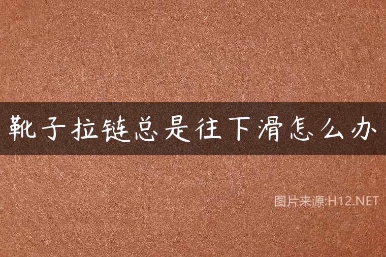 靴子拉链总是往下滑怎么办