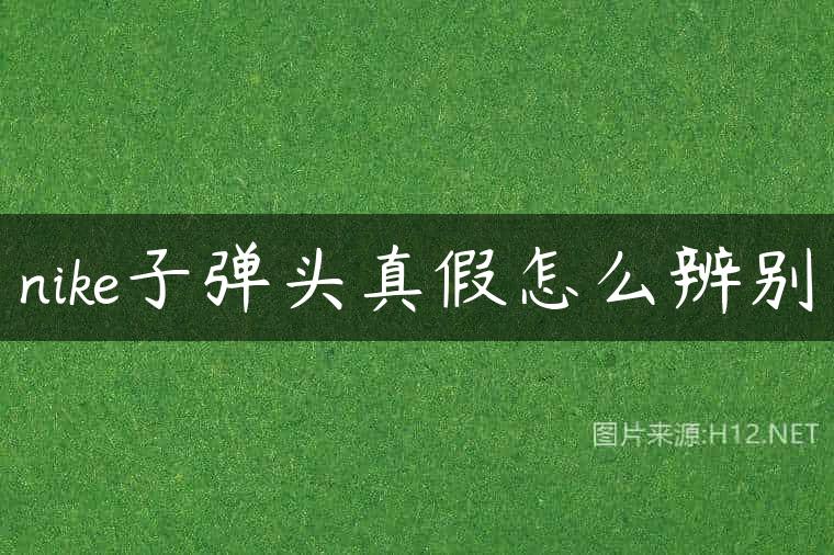 nike子弹头真假怎么辨别