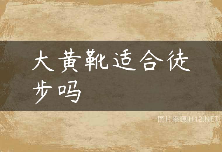 大黄靴适合徒步吗