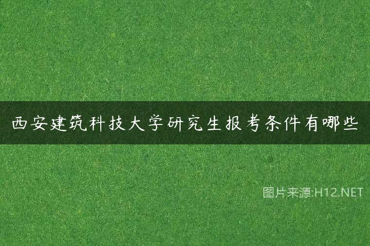 西安建筑科技大学研究生报考条件有哪些