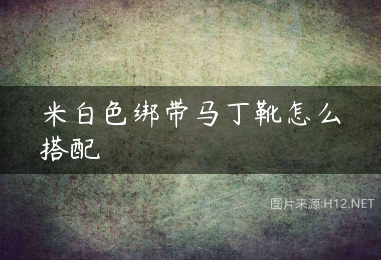 米白色绑带马丁靴怎么搭配