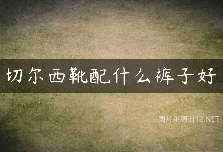 切尔西靴配什么裤子好