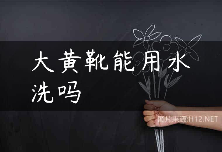 大黄靴能用水洗吗