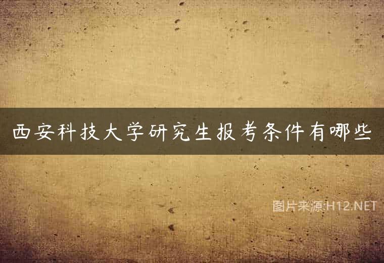 西安科技大学研究生报考条件有哪些
