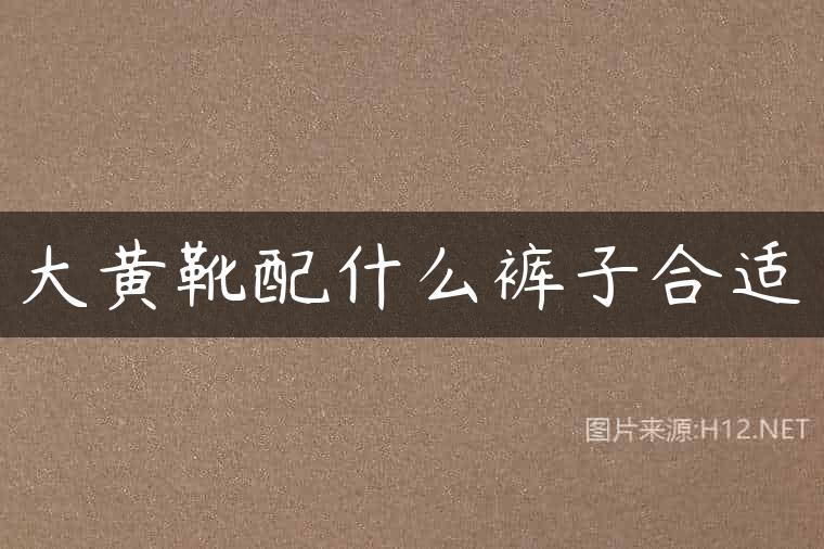 大黄靴配什么裤子合适