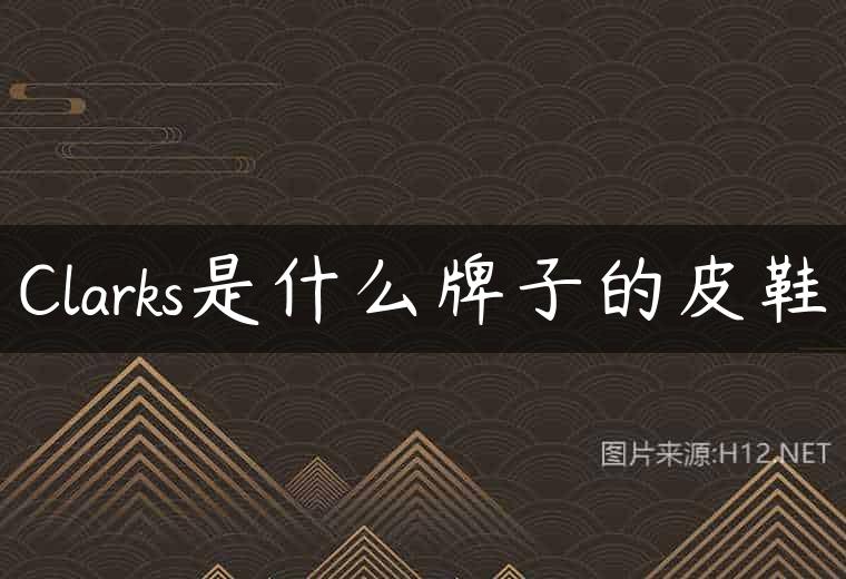 Clarks是什么牌子的皮鞋