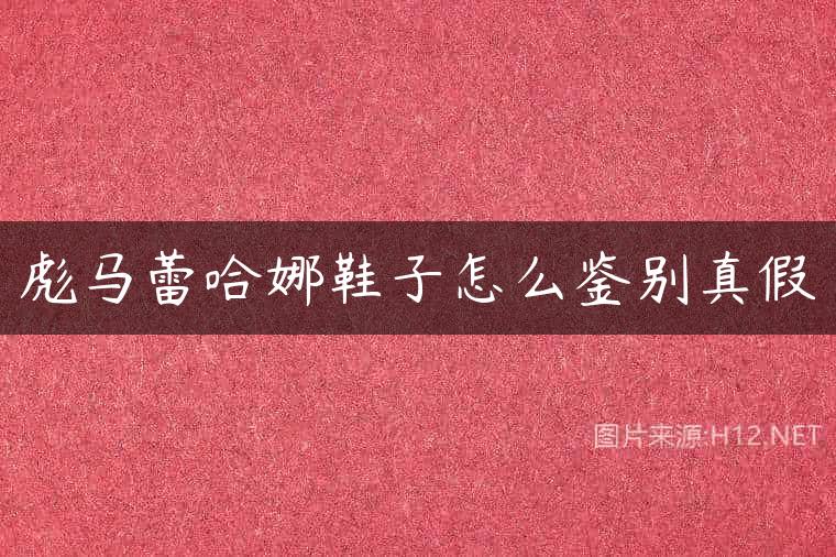 彪马蕾哈娜鞋子怎么鉴别真假