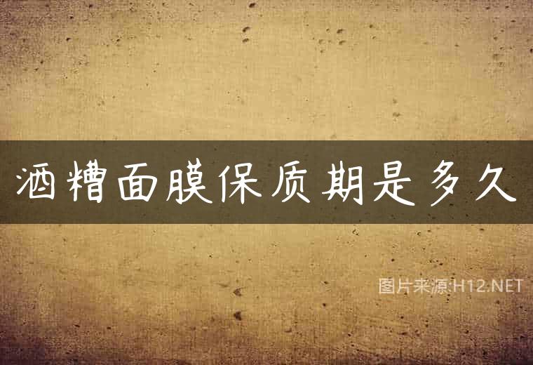 酒糟面膜保质期是多久