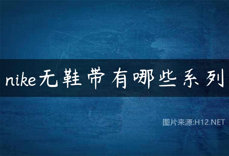 nike无鞋带有哪些系列