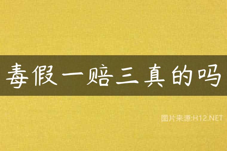 毒假一赔三真的吗