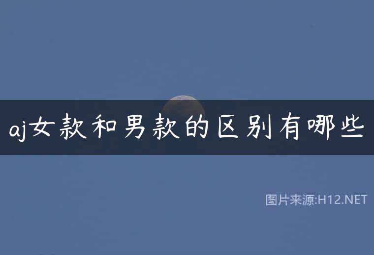 aj女款和男款的区别有哪些