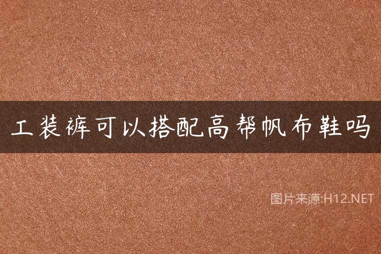 工装裤可以搭配高帮帆布鞋吗