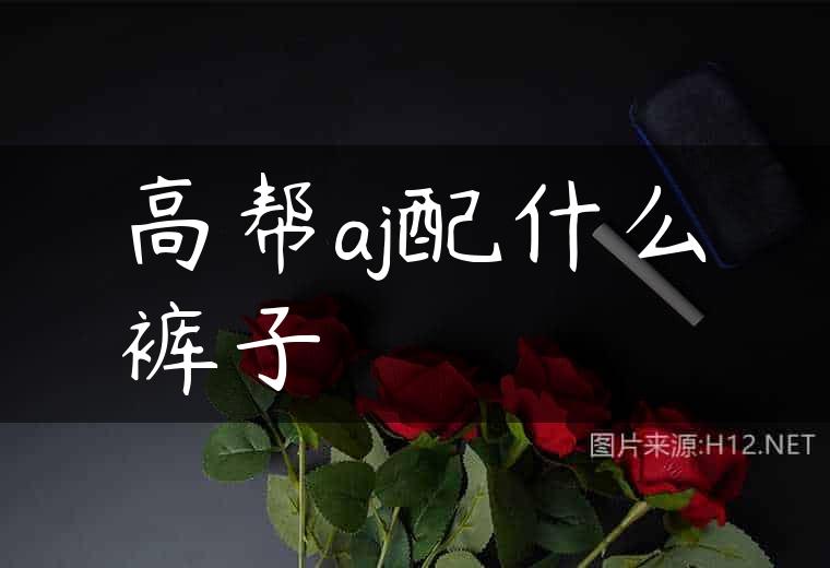 高帮aj配什么裤子