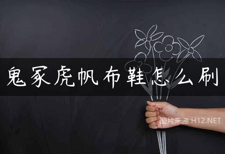 鬼冢虎帆布鞋怎么刷