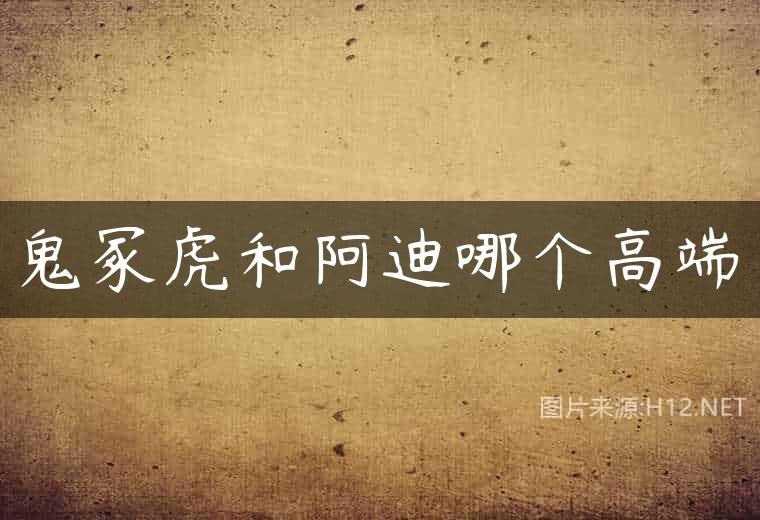鬼冢虎和阿迪哪个高端