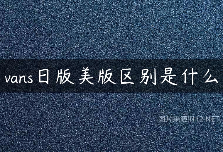 vans日版美版区别是什么