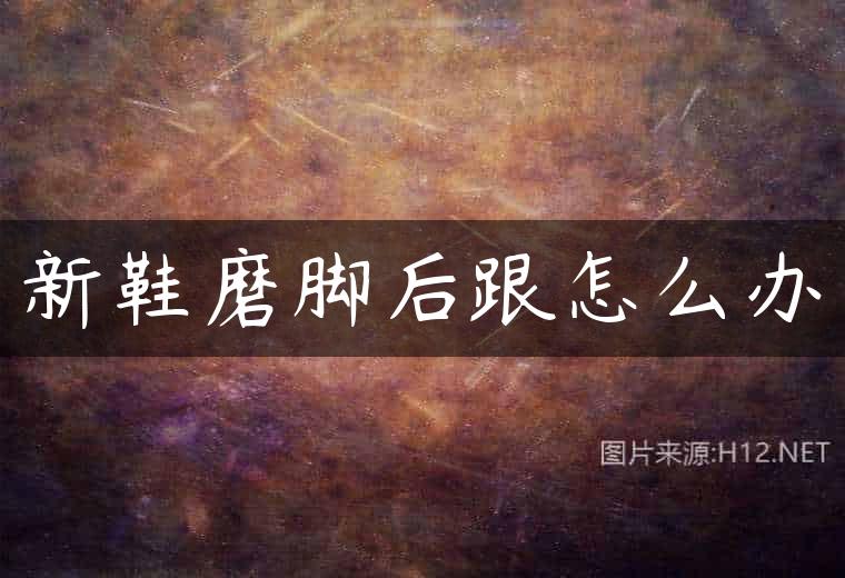 新鞋磨脚后跟怎么办
