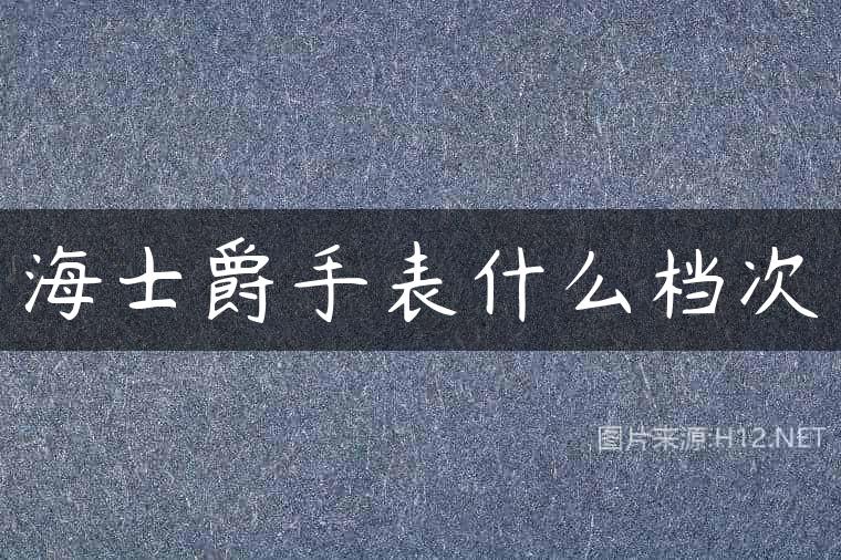 海士爵手表什么档次