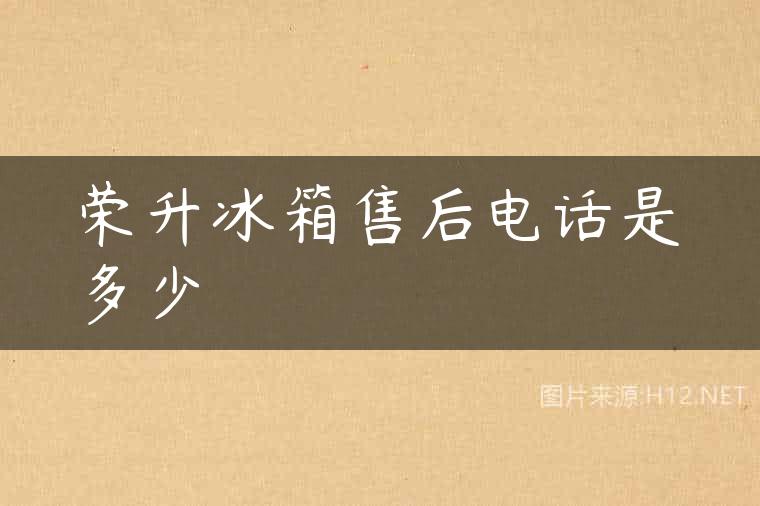 荣升冰箱售后电话是多少