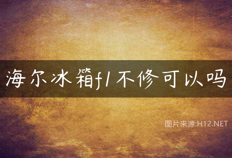 海尔冰箱f1不修可以吗