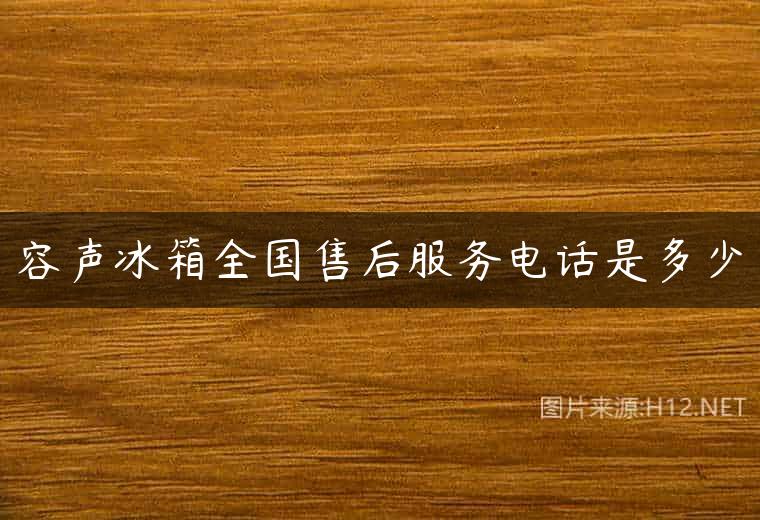 容声冰箱全国售后服务电话是多少