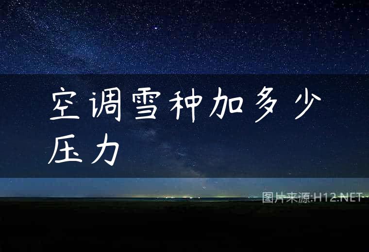 空调雪种加多少压力