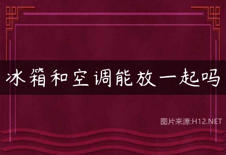 冰箱和空调能放一起吗