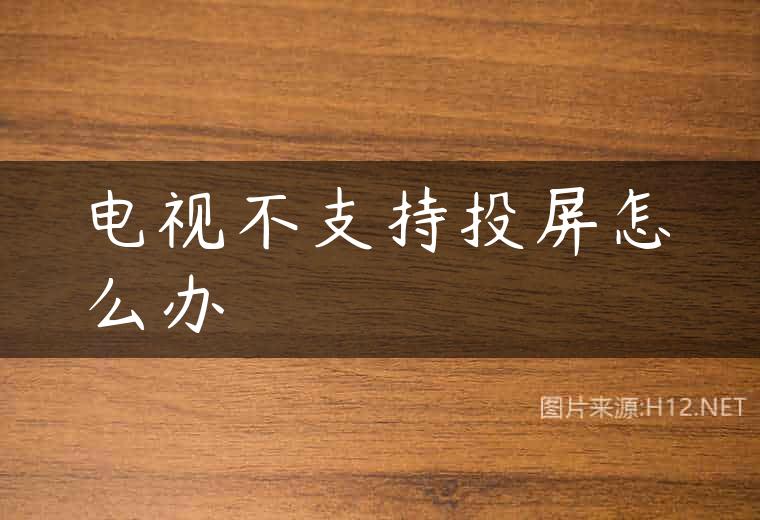 电视不支持投屏怎么办