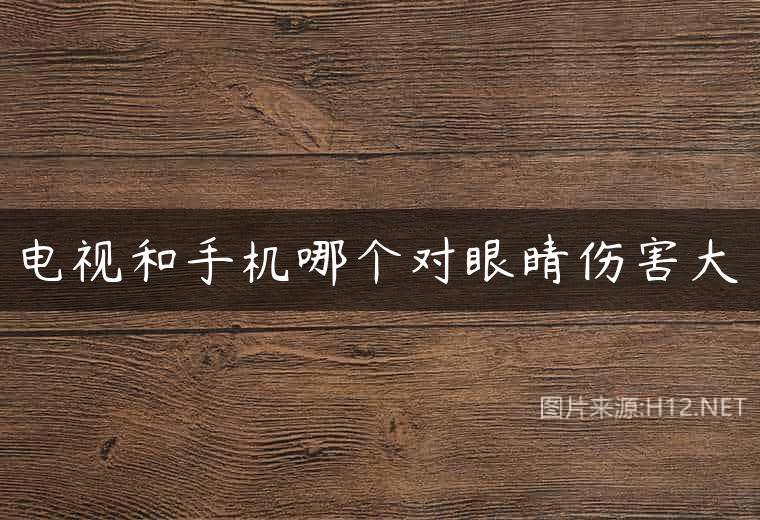 电视和手机哪个对眼睛伤害大