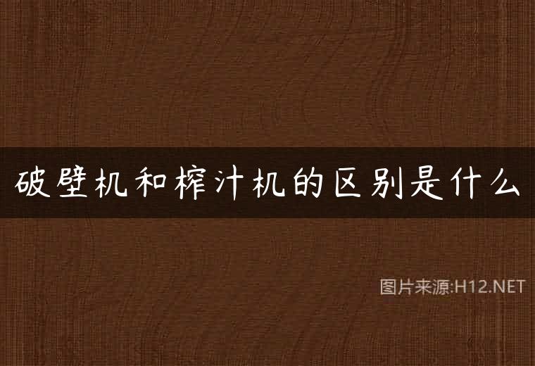破壁机和榨汁机的区别是什么
