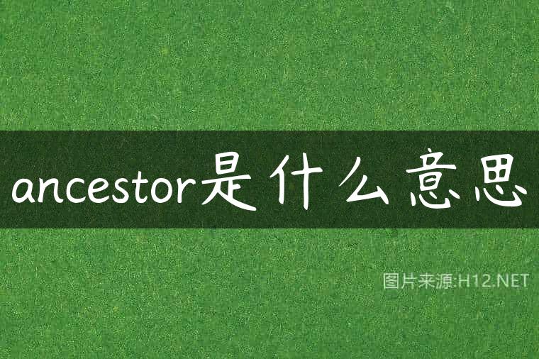 ancestor是什么意思