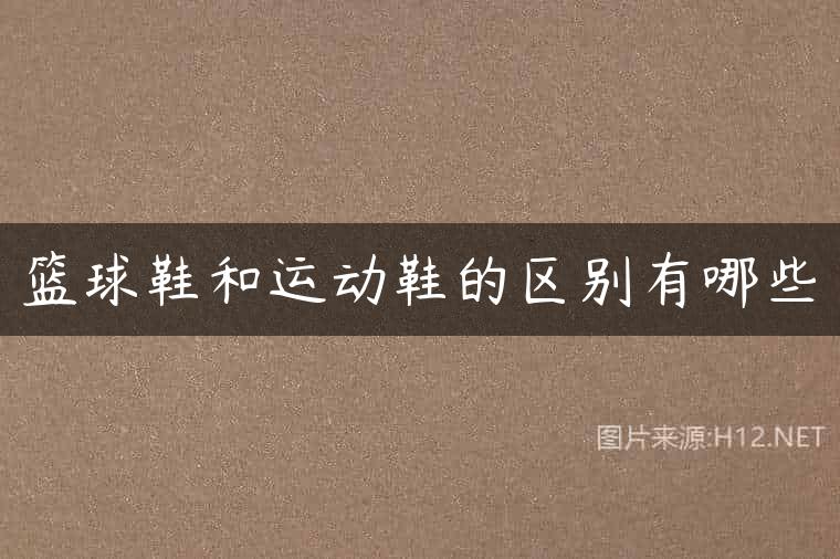 篮球鞋和运动鞋的区别有哪些
