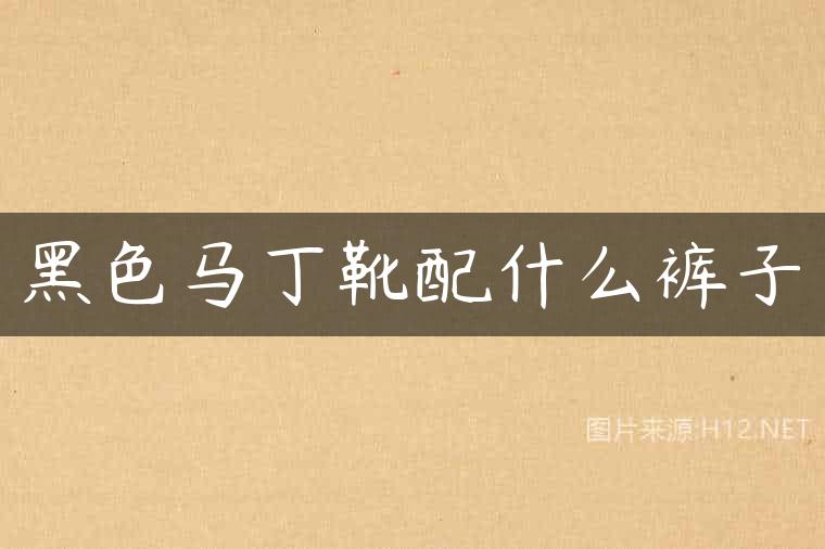 黑色马丁靴配什么裤子