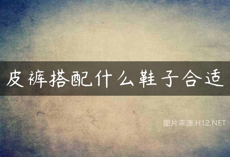 皮裤搭配什么鞋子合适