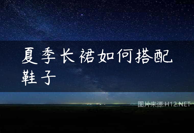 夏季长裙如何搭配鞋子