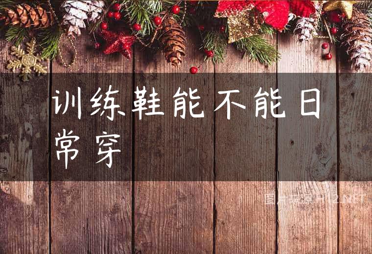 训练鞋能不能日常穿