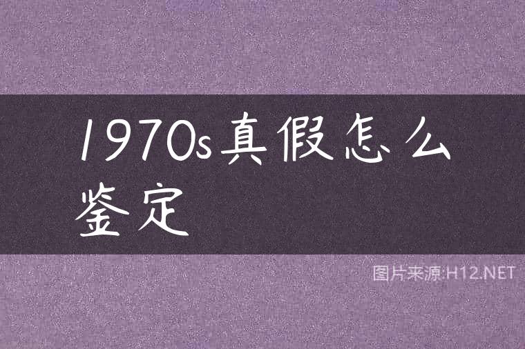 1970s真假怎么鉴定