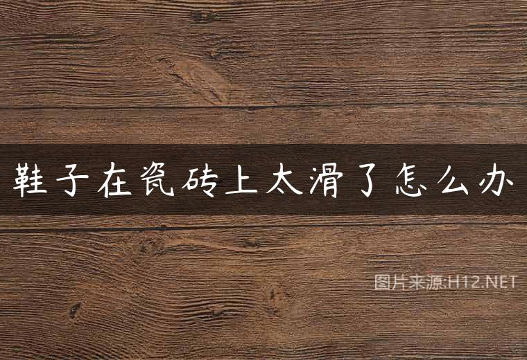 鞋子在瓷砖上太滑了怎么办