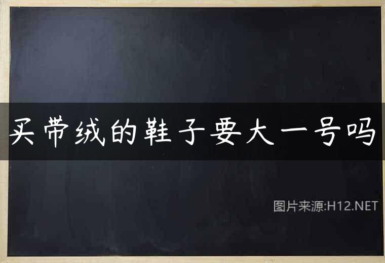 买带绒的鞋子要大一号吗