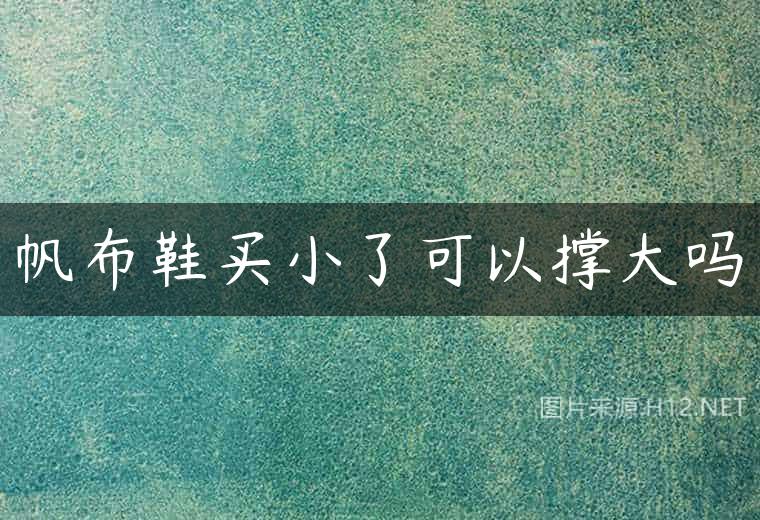 帆布鞋买小了可以撑大吗