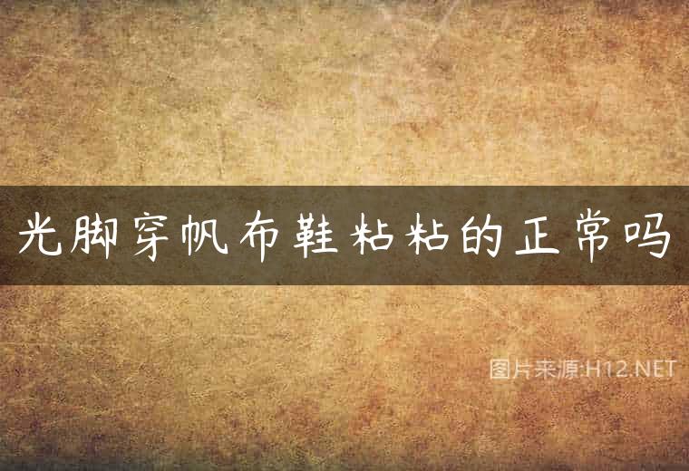 光脚穿帆布鞋粘粘的正常吗